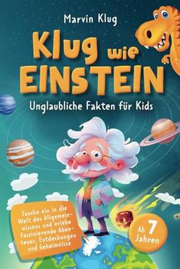 Klug wie Einstein - Unglaubliche Fakten für Kids - Tauche ein in die Welt des Allgemeinwissens und erlebe faszinierende Abenteuer, Entdeckungen und Geheimnisse