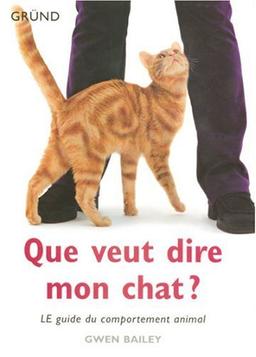 Que veut dire mon chat ? : le guide du comportement animal