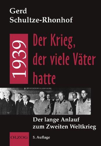 1939 - Der Krieg, der viele Väter hatte. Der lange Anlauf zum Zweiten Weltkrieg