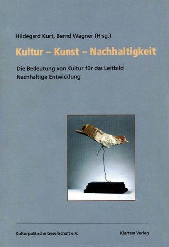 Kultur - Kunst - Nachhaltigkeit: Die Bedeutung von Kultur für das Leitbild Nachhaltige Entwicklung