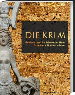 Die Krim. Goldene Insel im Schwarzen Meer: Griechen - Skythen - Goten