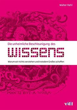 Die unheimliche Beschleunigung des Wissens: Warum wir nichts verstehen und trotzdem Grosses schaffen