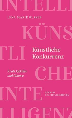 Künstliche Konkurrenz – KI als Jobkiller und Chance: LEUCHT:SCHRIFT (Leykam LEUCHT:SCHRIFTEN)