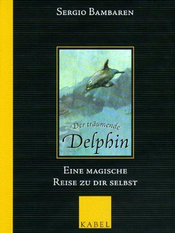 Der träumende Delphin: Eine magische Reise zu dir selbst