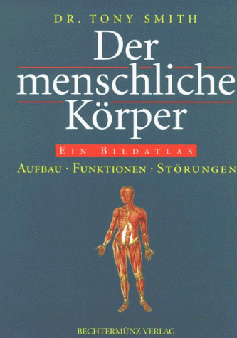 Der menschliche Körper. Ein Bildatlas. Aufbau, Funktion, Störungen