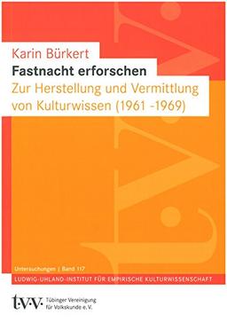 Fastnacht erforschen: Zur Herstellung und Vermittlung von Kulturwissen (1961-1969) (Untersuchungen des Ludwig-Uhland-Instituts)