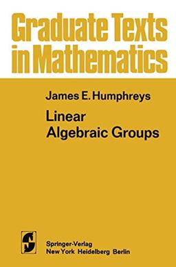 Linear Algebraic Groups (Graduate Texts in Mathematics, 21, Band 21)