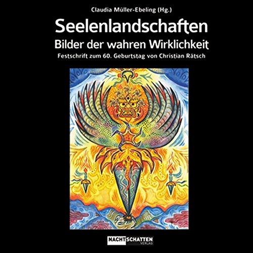 Seelenlandschaften: Bilder der wahren Wirklichkeit - Festschrift zum 60.Geburtstag von Christian Rätsch