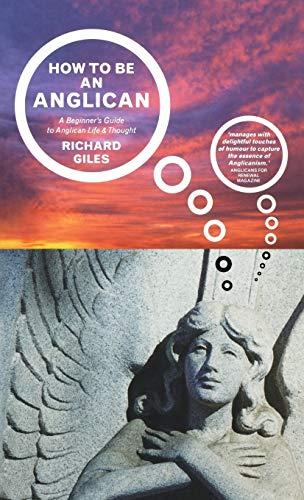 How to Be an Anglican: A Beginner's Guide to Anglican Life and Thought