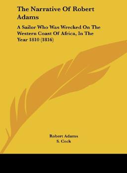 The Narrative Of Robert Adams: A Sailor Who Was Wrecked On The Western Coast Of Africa, In The Year 1810 (1816)