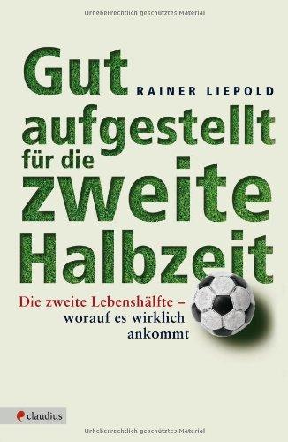 Gut aufgestellt für die zweite Halbzeit: Die zweite Lebenshälfte - worauf es wirklich ankommt