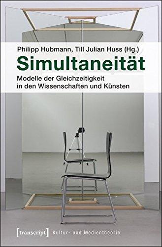 Simultaneität: Modelle der Gleichzeitigkeit in den Wissenschaften und Künsten (Kultur- und Medientheorie)