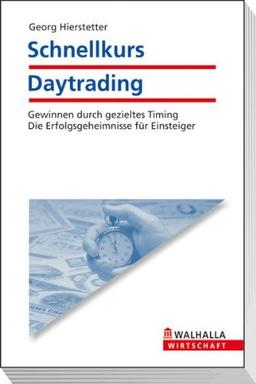 Schnellkurs Daytrading: Gewinnen durch gezieltes Timing - Die Erfolgsgeheimnisse für Einsteiger