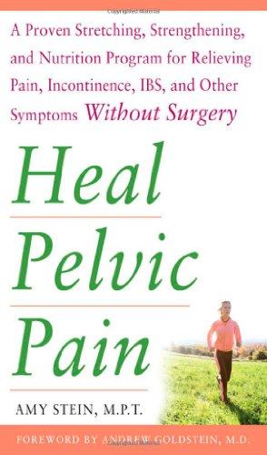 Heal Pelvic Pain: The Proven Stretching, Strengthening, and Nutrition Program for Relieving Pain, Incontinence, IBS, and Other Symptoms