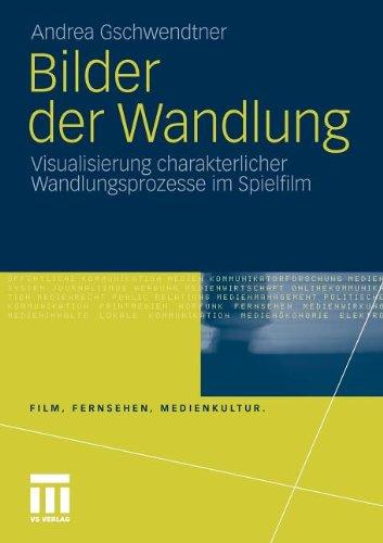 Bilder Der Wandlung: Visualisierung charakterlicher Wandlungsprozesse im Spielfilm (Film, Fernsehen, Medienkultur) (German Edition)