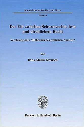 Der Eid zwischen Schwurverbot Jesu und kirchlichem Recht.: Verehrung oder Mißbrauch des göttlichen Namens? (Kanonistische Studien und Texte)