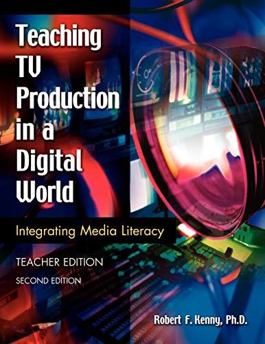 Teaching TV Production in a Digital World: Library and Information Problem-Solving Skills Series: Integrating Media Literacy Teacher Edition Second Edition