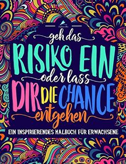 Ein inspirierendes Malbuch für Erwachsene: Geh das Risiko ein oder lass dir die Chance entgehen (Ausmalbuch zur Entspannen und zum Stressabbau für Erwachsene)