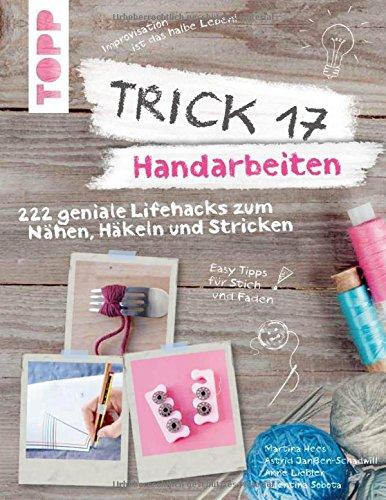 Trick 17 - Handarbeiten: 222 geniale Lifehacks zum Nähen, Häkeln und Stricken