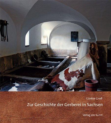 Zur Geschichte der Gerberei in Sachsen (Reihe Weiß-Grün 38)