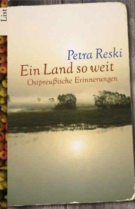 Ein Land so weit: Ostpreußische Erinnerungen