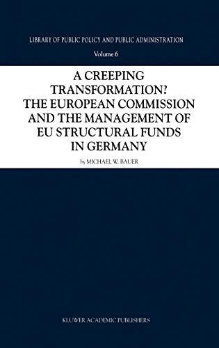 A Creeping Transformation?: The European Commission and the Management of EU Structural Funds in Germany (Library of Public Policy and Public Administration, 6, Band 6)