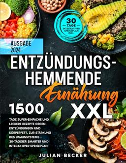 Entzündungshemmende Ernährung XXL: 1500 Tage super-einfache und leckere Rezepte gegen Entzündungen und Körperfett, zur Stärkung des Immunsystems + 30-tägiger smarter und interaktiver Speiseplan