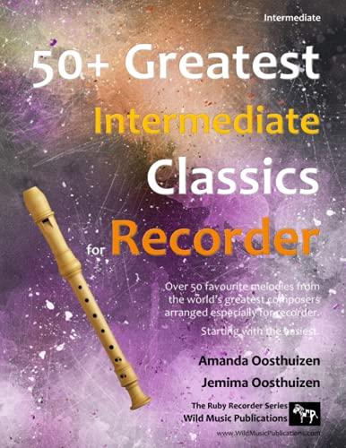 50+ Greatest Intermediate Classics for Recorder: Instantly recognisable tunes by the world's greatest composers arranged especially for the ... recorder player, starting with the easiest