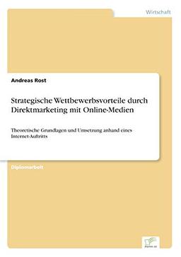 Strategische Wettbewerbsvorteile durch Direktmarketing mit Online-Medien: Theoretische Grundlagen und Umsetzung anhand eines Internet-Auftritts