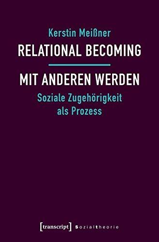 Relational Becoming - mit Anderen werden: Soziale Zugehörigkeit als Prozess (Sozialtheorie)