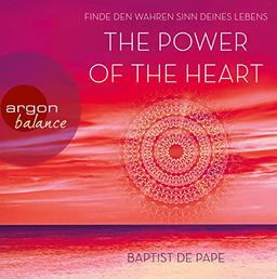 The Power of the Heart: Finde den wahren Sinn deines Lebens