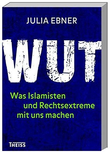 Wut: Was Islamisten und Rechtsextreme mit uns machen