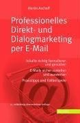 Professionelles Direkt- und Dialogmarketing per E-Mail: Inhalte richtig formulieren und gestalten. E-Mails sicher zustellen und auswerten Praxistipps und Fallbeispiele