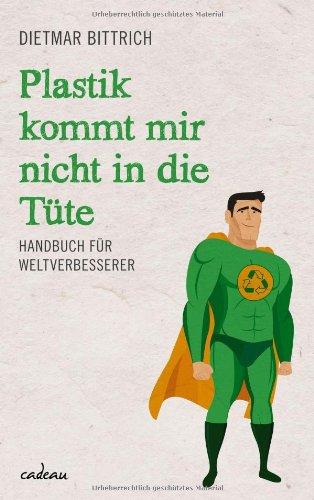 Plastik kommt mir nicht in die Tüte: Handbuch für Weltverbesserer