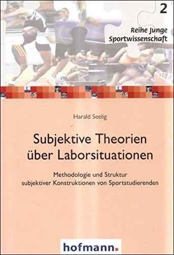 Subjektive Theorien über Laborsituationen: Methodologie und Struktur subjektiver Konstruktionen von Sportstudierenden (Junge Sportwissenschaft)