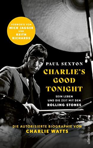 CHARLIE'S GOOD TONIGHT: Die autorisierte Biographie von Charlie Watts | Der Drummer der Rolling Stones - Vorworte von Mick Jagger und Keith Richards