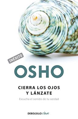 Cierra los ojos y lánzate: Escucha el sonido de tu verdad (OSHO habla de tú a tú)