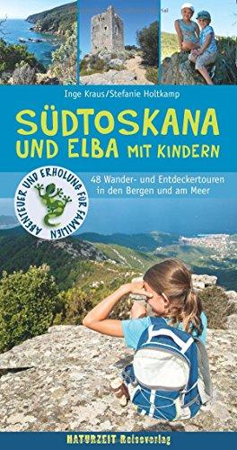 Südtoskana und Elba mit Kindern: 48 Wander- und Entdeckertouren in den Bergen und am Meer (Abenteuer und Erholung für Familien)