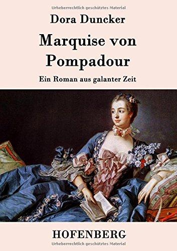 Marquise von Pompadour: Ein Roman aus galanter Zeit