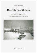 Das Eis des Südens: Eine Reise nach Feuerland, Patagonien und die Antarktis