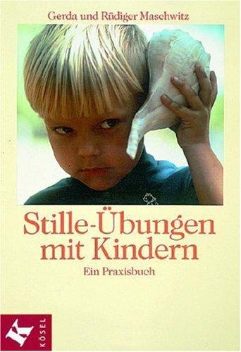 Stille-Übungen mit Kindern: Ein Praxisbuch. Mit Beiträgen von Eleonore Gottfried-Massa und Marie-Luise Soltmann