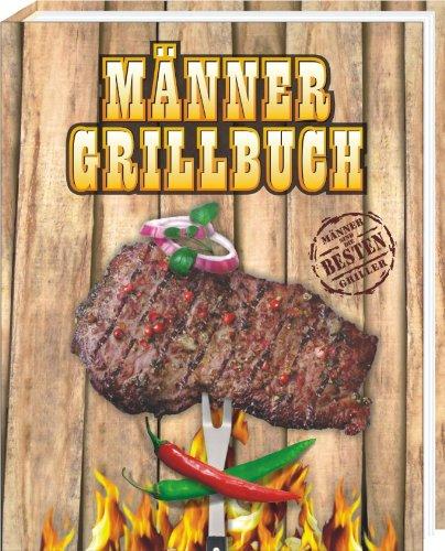 Männergrillbuch: Männer sind die besten Griller