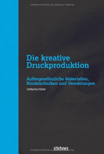 Die kreative Druckproduktion: Außergewöhnliche Materialien, Bindetechniken und Veredelungen