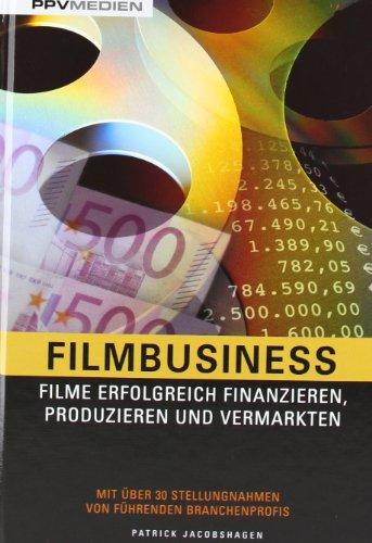 Filmbusiness: Filme erfolgreich Finanzieren, Produzieren und Vermarkten