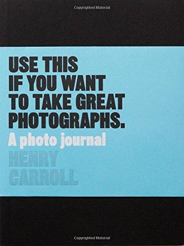 Use This Journal if You Want to Take Great Photographs: A Photo Journal