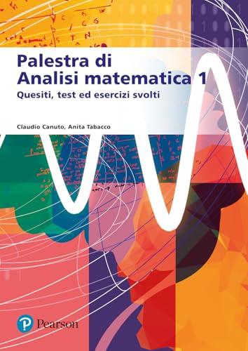 Palestra di analisi matematica 1. Quesiti, test ed esercizi svolti