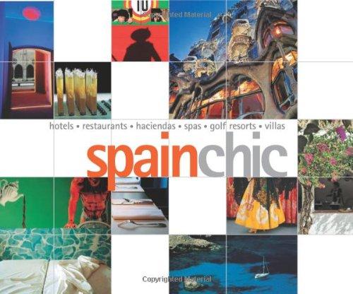 Spain Chic: Hotels, Restaurants, Haciendas, Spas, Golf Resorts, Villas (Chic Destinations)