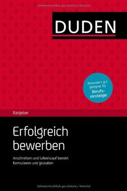 Erfolgreich bewerben: Der kompakte Ratgeber für die überzeugende Bewerbung: Anschreiben und Lebenslauf korrekt formulieren und gestalten