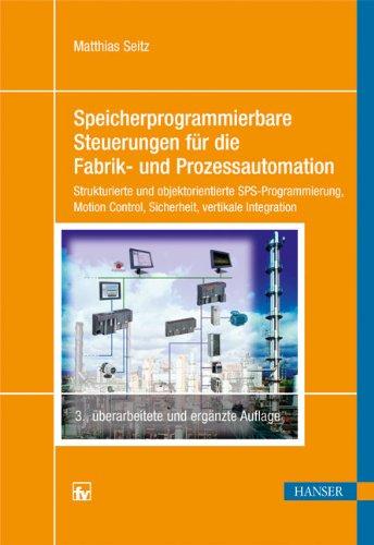 Speicherprogrammierbare Steuerungen für die Fabrik- und Prozessautomation: Strukturierte und objektorientierte SPS-Programmierung, Motion Control, Sicherheit, vertikale Integration