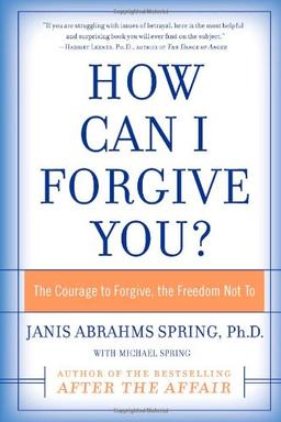 How Can I Forgive You?: The Courage to Forgive, the Freedom Not To